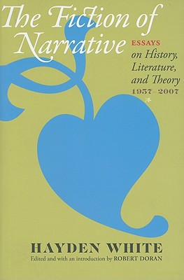 Fiction of Narrative: Essays on History, Literature, and Theory, 1957-2007 Cover Image