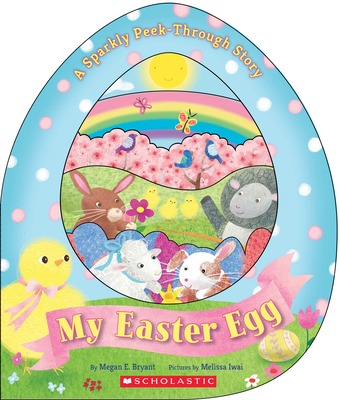 My Easter Egg: A Sparkly Peek-Through Story: A Sparkly Peek-Through Story By Megan E. Bryant, Melissa Iwai (Illustrator) Cover Image