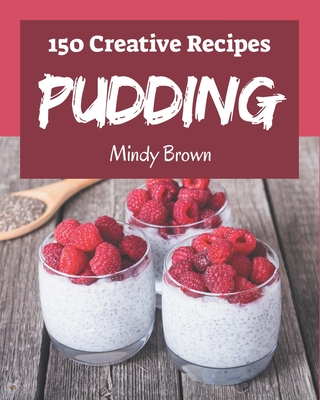 150 Creative Pudding Recipes: More Than a Pudding Cookbook Cover Image