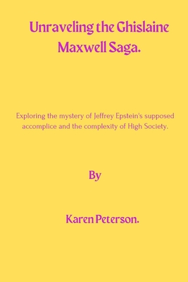 Unraveling The Ghislaine Maxwell Saga: Exploring the mystery of Jeffrey Epstein's supposed accomplice and the complexity of High Society. Cover Image