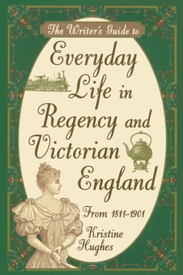 Writers Guide To Everyday Life In Regency & Victorian England Cover Image