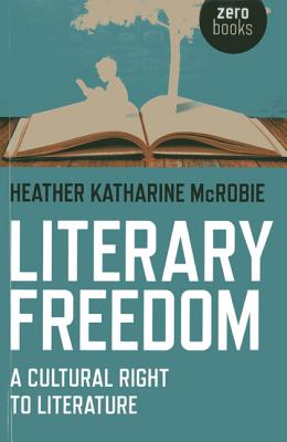 Literary Freedom: A Cultural Right to Literature By Heather Katherine McRobie Cover Image