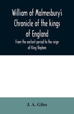 William of Malmesbury's Chronicle of the kings of England. From the earliest period to the reign of King Stephen By J. A. Giles Cover Image