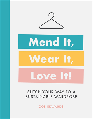 Mend It, Wear It, Love It!: Stitch Your Way to a Sustainable Wardrobe By Zoe Edwards Cover Image