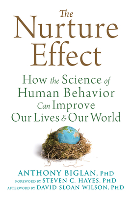 The Nurture Effect: How the Science of Human Behavior Can Improve Our Lives and Our World By Anthony Biglan, Steven C. Hayes (Foreword by), David Sloan Wilson (Afterword by) Cover Image