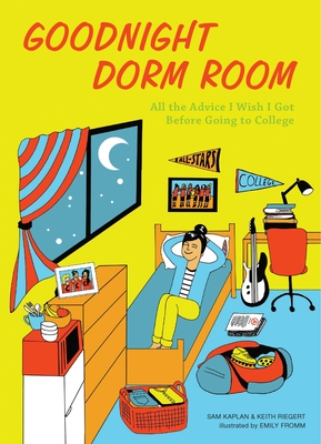 Goodnight Dorm Room: All the Advice I Wish I Got Before Going to College By Keith Riegert, Samuel Kaplan, Emily Fromm (Illustrator) Cover Image