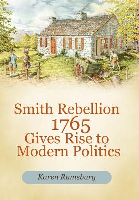 Smith Rebellion 1765 Gives Rise to Modern Politics By Karen Ramsburg Cover Image