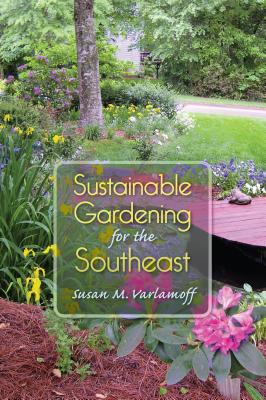 Sustainable Gardening for the Southeast By Susan M. Varlamoff Cover Image