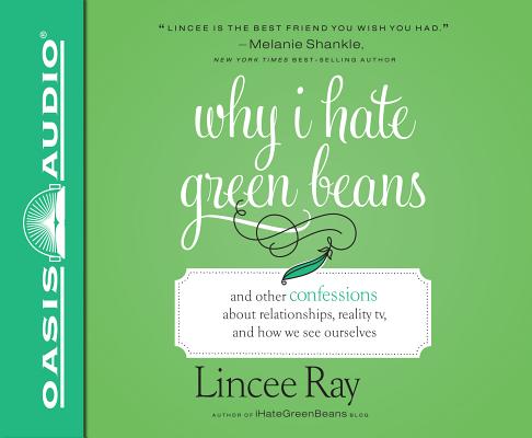 Why I Hate Green Beans (Library Edition): And Other Confessions About Relationships, Reality TV, and How We See Ourselves By Lincee Ray, Lincee Ray (Narrator) Cover Image