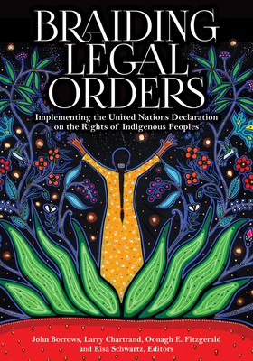 Braiding Legal Orders: Implementing the United Nations Declaration on the Rights of Indigenous Peoples By John Borrows (Editor), Larry Chartrand (Editor), Oonagh E. Fitzgerald (Editor), Risa Schwartz (Editor), Oonagh E. Fitzgerald (Editor) Cover Image