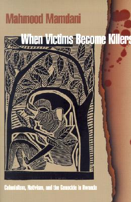 When Victims Become Killers: Colonialism, Nativism, and the Genocide in Rwanda Cover Image