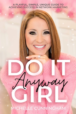 Do It Anyway, Girl: A Playful, Simple, Unique Guide To Achieving Success In Network Marketing Cover Image