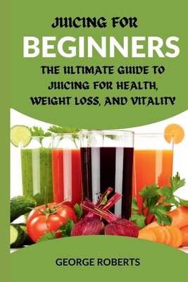 Ultimate Guide to Juicing