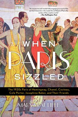 When Paris Sizzled: The 1920s Paris of Hemingway, Chanel, Cocteau, Cole Porter, Josephine Baker, and Their Friends Cover Image