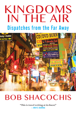Kingdoms in the Air: Dispatches from the Far Away By Bob Shacochis Cover Image