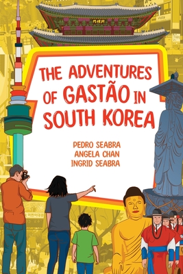 The Adventures of Gastão in South Korea By Ingrid Seabra, Pedro Oliveira, Angela Chan Cover Image