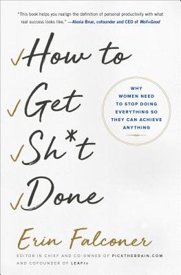 How to Get Sh*t Done: Why Women Need to Stop Doing Everything so They Can Achieve Anything By Erin Falconer Cover Image