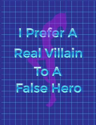 Graph Paper Notebook: I Prefer A Real Villain To A False Hero Cover Image