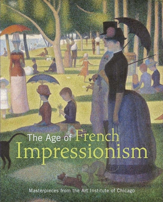 The Age of French Impressionism: Masterpieces from the Art Institute of Chicago By Gloria Groom, Douglas Druick Cover Image