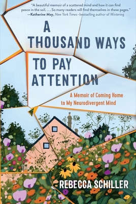 A Thousand Ways to Pay Attention: Discovering the Beauty of My ADHD Mind—A Memoir By Rebecca Schiller Cover Image