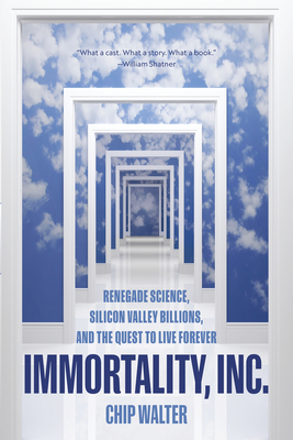 Immortality, Inc.: Renegade Science, Silicon Valley Billions, and the Quest to Live Forever By Chip Walter Cover Image