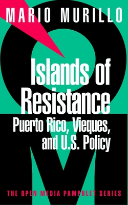 Islands of Resistance: Puerto Rico, Vieques, and U.S. Policy (Open Media Series) Cover Image