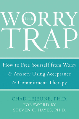 The Worry Trap: How to Free Yourself from Worry & Anxiety Using Acceptance and Commitment Therapy cover