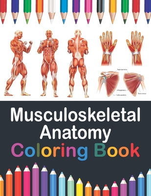 Musculoskeletal Anatomy Coloring Book: Musculoskeletal Anatomy Student's Self-test Coloring Book for Anatomy Students Perfect Gift for Medical School Cover Image
