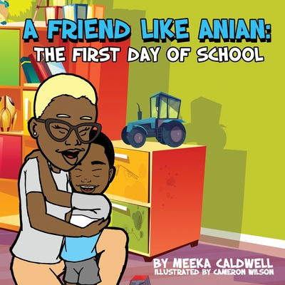 A Friend Like Anian: The First Day of School By Meeka Caldwell, Cameron Wilson (Illustrator) Cover Image