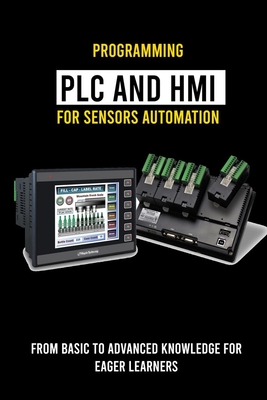 Programming PLC And HMI for Sensors Automation: From Basic To Advanced Knowledge For Eager Learners: Hmi Screens Cover Image