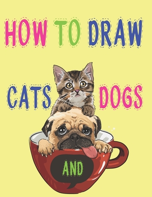 how to draw cats and dogs: how to draw animals books for kids haw to Draw, Step by Step Kids Activities Books 121 page 8.5 x 0.3 x 11 inches Cover Image