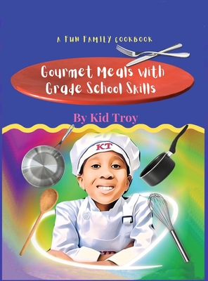Gourmet Meals with Grade School Skills By Kid Troy Cover Image
