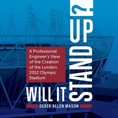 Will It Stand Up?: A Professional Engineer's View of the Creation of the London 2012 Olympic Stadium By Derek Allen Mason Cover Image