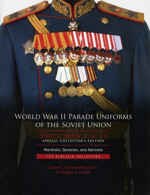 World War II Parade Uniforms of the Soviet Union - Box Set (Vol. I and Vol. II): Marshals, Generals, and Admirals: The Sinclair Collection Cover Image