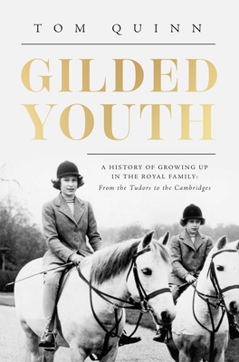 Gilded Youth: A History of Growing Up In the Royal Family: From the Plantagenets to the Cambridges Cover Image