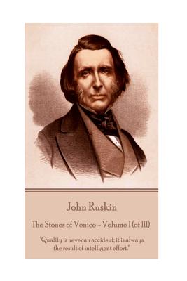 John Ruskin - The Stones of Venice - Volume I (of III): Quality is never an accident; it is always the result of intelligent effort. By John Ruskin Cover Image