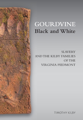 Gourdvine Black and White: Slavery and the Kilby Families of the Virginia Piedmont By Timothy Kilby Cover Image