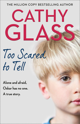 Too Scared to Tell: Afraid and Alone, Oskar Has No One. a True Story. By Cathy Glass Cover Image