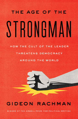 The Age of the Strongman: How the Cult of the Leader Threatens Democracy Around the World Cover Image