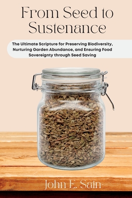 From Seed to Sustenance: The Ultimate Scripture for Preserving Biodiversity, Nurturing Garden Abundance, and Ensuring Food Sovereignty through Cover Image