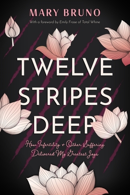 Twelve Stripes Deep: How Infertility & Other Suffering Delivered My Greatest Joys By Mary Bruno Cover Image