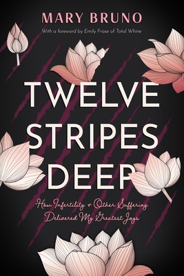 Twelve Stripes Deep: How Infertility & Other Suffering Delivered My Greatest Joys Cover Image