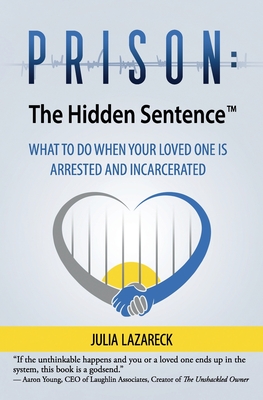 Prison: The Hidden Sentence(TM) WHAT TO DO WHEN YOUR LOVED ONE IS ARRESTED AND INCARCERATED Cover Image