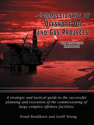 Commissioning of Offshore Oil and Gas Projects: The Manager's Handbook a Strategic and Tactical Guide to the Successful Planning and Execution of the Cover Image