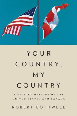 Your Country, My Country: A Unified History of the United States and Canada By Robert Bothwell Cover Image