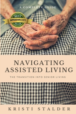 Navigating Assisted Living: The Transition into Senior Living By Kristi Stalder Cover Image