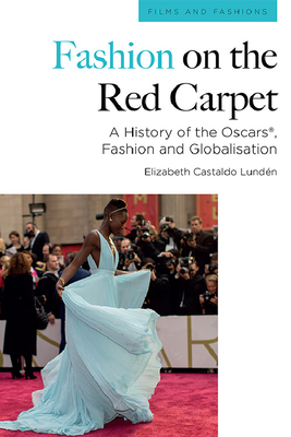 Fashion on the Red Carpet: A History of the Oscars(r), Fashion and Globalisation By Elizabeth Castaldo Lundén Cover Image