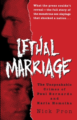 Lethal Marriage: The Unspeakable Crimes of Paul Bernardo and Karla Homolka