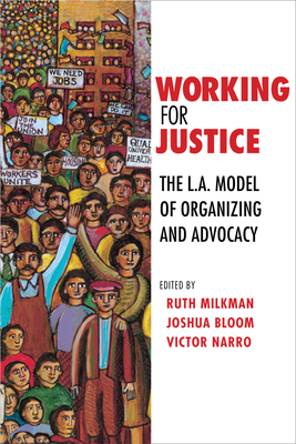 Working for Justice: The L.A. Model of Organizing and Advocacy By Ruth Milkman (Editor), Joshua Bloom (Editor), Victor Narro (Editor) Cover Image