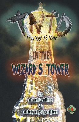 Try Not to Die: In the Wizard's Tower: An Interactive Adventure By Mark Tullius, Michael Sage Ricci, Micahel Sage Ricci (Illustrator) Cover Image